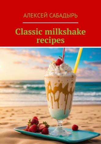 Classic milkshake recipes, Алексея Сабадыря Hörbuch. ISDN70305190