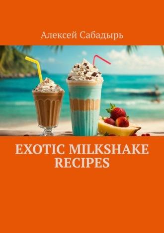 Exotic milkshake recipes, Алексея Сабадыря аудиокнига. ISDN70305196