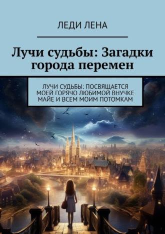 Лучи судьбы: Загадки города перемен. Лучи судьбы: посвящается моей горячо любимой внучке Майе и всем моим потомкам, audiobook . ISDN70305199