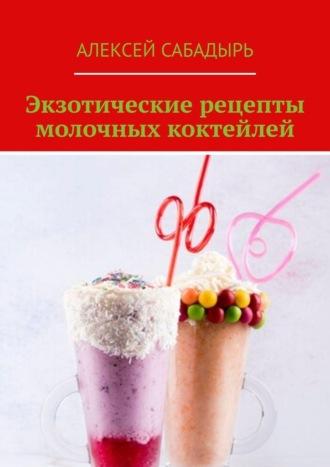 Экзотические рецепты молочных коктейлей, książka audio Алексея Сабадыря. ISDN70305211