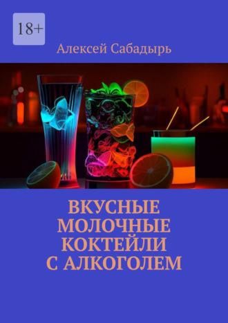 Вкусные молочные коктейли с алкоголем, audiobook Алексея Сабадыря. ISDN70305220