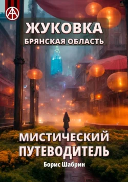 Жуковка. Брянская область. Мистический путеводитель - Борис Шабрин