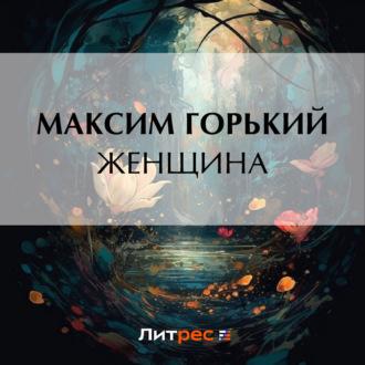 Женщина, audiobook Максима Горького. ISDN70306054