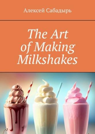 The Art of Making Milkshakes, Алексея Сабадыря Hörbuch. ISDN70306168