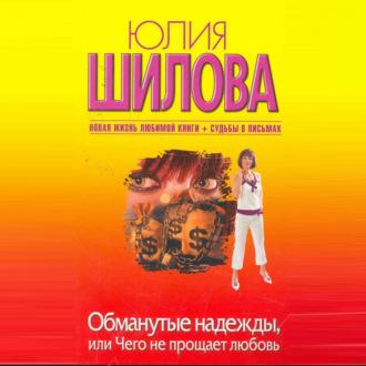 Обманутые надежды, или Чего не прощает любовь, audiobook Юлии Шиловой. ISDN70306183