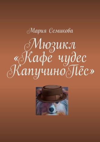 Мюзикл «Кафе чудес КапучиноПёс», аудиокнига Марии Семиковой. ISDN70306246