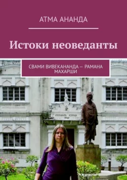 Истоки неоведанты. Свами Вивекананда – Рамана Махарши - Атма Ананда