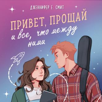 Привет, прощай и все, что между ними, audiobook Дженнифер Е. Смит. ISDN70307182