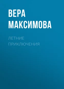 Летние приключения - Вера Максимова