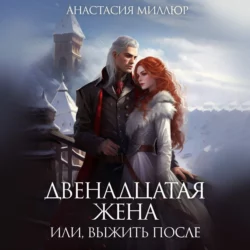 Двенадцатая жена, или Выжить после…, audiobook Анастасии Миллюр. ISDN70313569