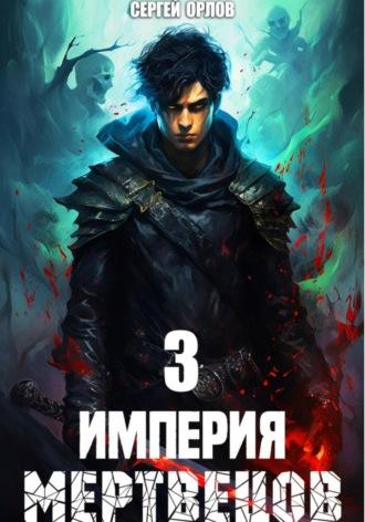 Империя Мертвецов – 3 - Сергей Орлов
