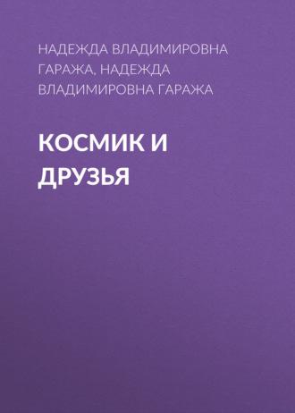 КОСМИК И ДРУЗЬЯ, Hörbuch Надежды Владимировны Гаражи. ISDN70317088