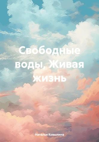 Свободные воды, Живая жизнь - Наталья Ковылина