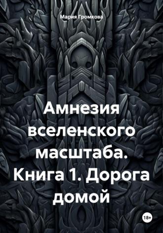 Амнезия вселенского масштаба. Книга 1. Дорога домой, аудиокнига Марии Громковой. ISDN70324774