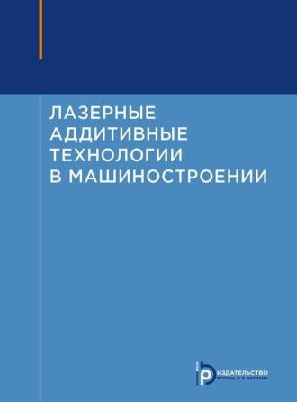 Лазерные аддитивные технологии в машиностроении - Александр Григорьянц