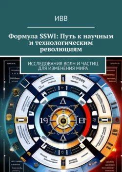 Формула SSWI: Путь к научным и технологическим революциям. Исследования волн и частиц для изменения мира - ИВВ