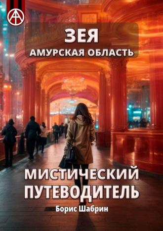 Зея. Амурская область. Мистический путеводитель - Борис Шабрин