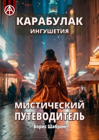 Карабулак. Ингушетия. Мистический путеводитель - Борис Шабрин