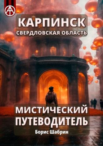 Карпинск. Свердловская область. Мистический путеводитель - Борис Шабрин