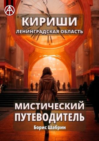 Кириши. Ленинградская область. Мистический путеводитель - Борис Шабрин