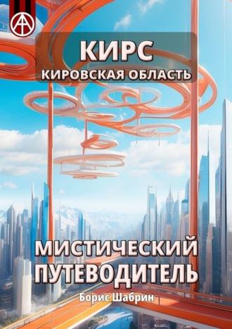 Кирс. Кировская область. Мистический путеводитель - Борис Шабрин