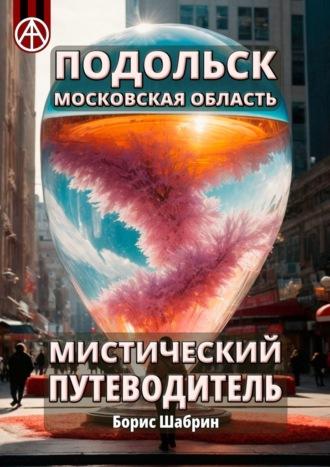 Подольск. Московская область. Мистический путеводитель - Борис Шабрин