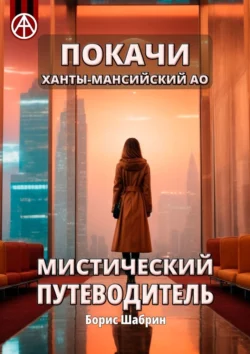 Покачи. Ханты-Мансийский АО. Мистический путеводитель - Борис Шабрин