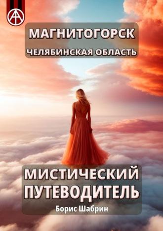 Магнитогорск. Челябинская область. Мистический путеводитель - Борис Шабрин