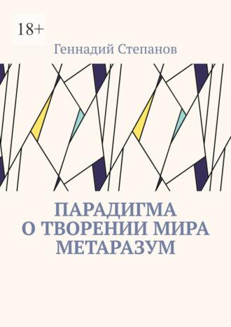 Парадигма о творении мира Метаразум - Геннадий Степанов