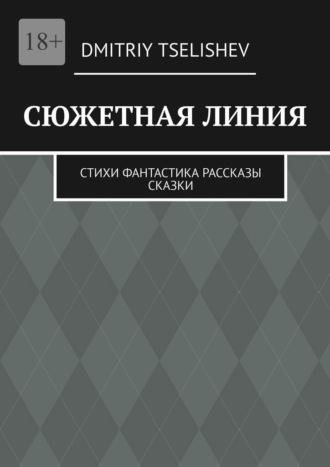 Сюжетная линия. Стихи, фантастика, рассказы, сказки - Dmitriy Tselishev