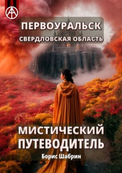 Первоуральск. Свердловская область. Мистический путеводитель - Борис Шабрин