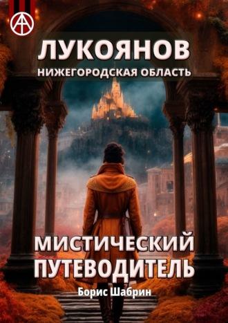 Лукоянов. Нижегородская область. Мистический путеводитель - Борис Шабрин