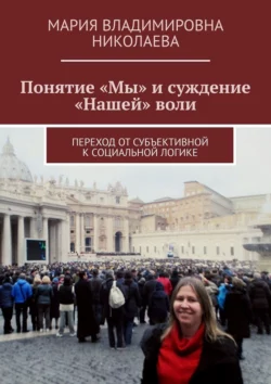 Понятие «Мы» и суждение «Нашей» воли. Переход от субъективной к социальной логике - Мария Николаева