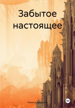 Забытое настоящее, аудиокнига Никиты Захаркина. ISDN70334335