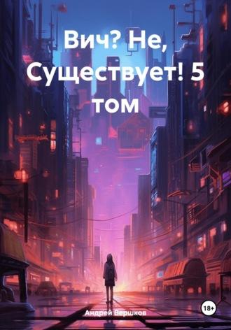 Вич? Не, Существует! 5 том, audiobook Андрея Владимировича Вершкова. ISDN70337668