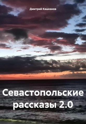 Севастопольские рассказы 2.0, аудиокнига Дмитрия Кашканова. ISDN70338166