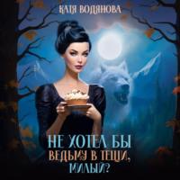 Не хотел бы ведьму в тещи, милый?, książka audio Кати Водяновой. ISDN70338574