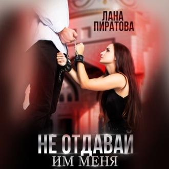 Не отдавай им меня, audiobook Ланы Пиратовой. ISDN70339969