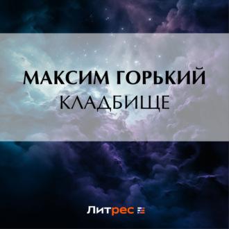 Кладбище, аудиокнига Максима Горького. ISDN70341781