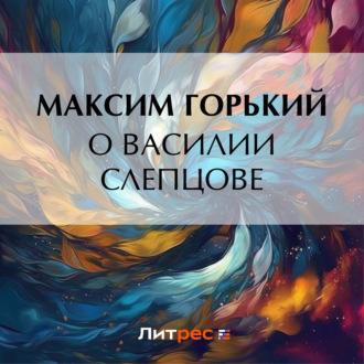 О Василии Слепцове, książka audio Максима Горького. ISDN70343860