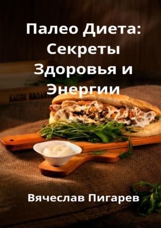 Палео-диета: Секреты здоровья и энергии, książka audio Вячеслава Пигарева. ISDN70354282