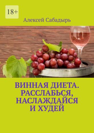 Винная диета. Расслабься, наслаждайся и худей, książka audio Алексея Сабадыря. ISDN70354531
