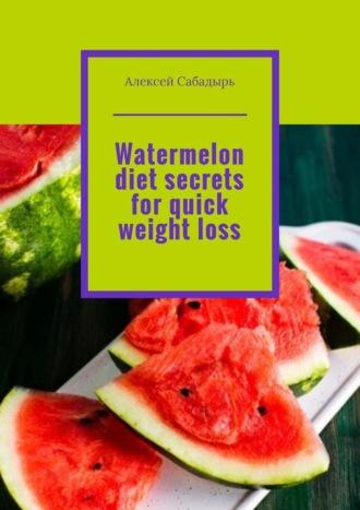 Watermelon diet secrets for quick weight loss, Алексея Сабадыря audiobook. ISDN70354552