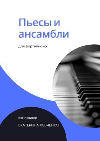 Пьесы и ансамбли для фортепиано - Екатерина Левченко
