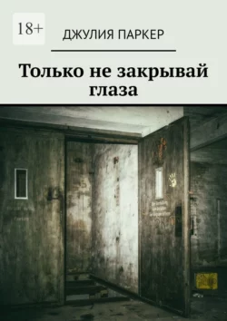 Только не закрывай глаза, аудиокнига Джулии Паркер. ISDN70355326