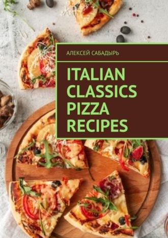 Italian classics pizza recipes, Алексея Сабадыря аудиокнига. ISDN70355350