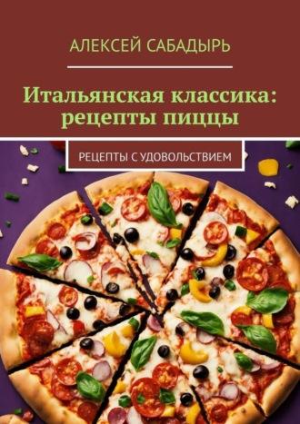 Итальянская классика: рецепты пиццы. Рецепты с удовольствием, аудиокнига Алексея Сабадыря. ISDN70355479