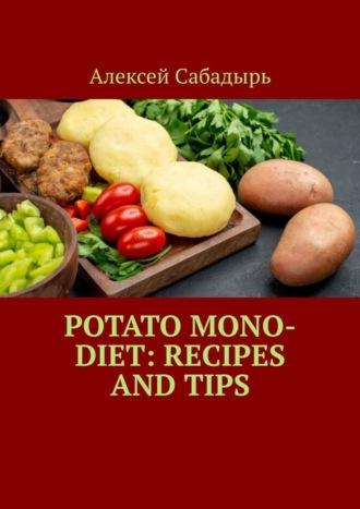 Potato Mono-Diet: Recipes and Tips, Алексея Сабадыря książka audio. ISDN70355482