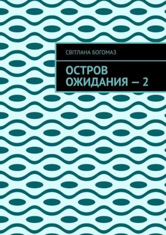 Остров ожидания – 2 - Світлана Богомаз