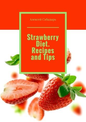 Strawberry Diet. Recipes and Tips - Алексей Сабадырь